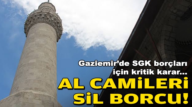 Gaziemir’de SGK borçları için kritik karar: Al camileri, sil borcu!